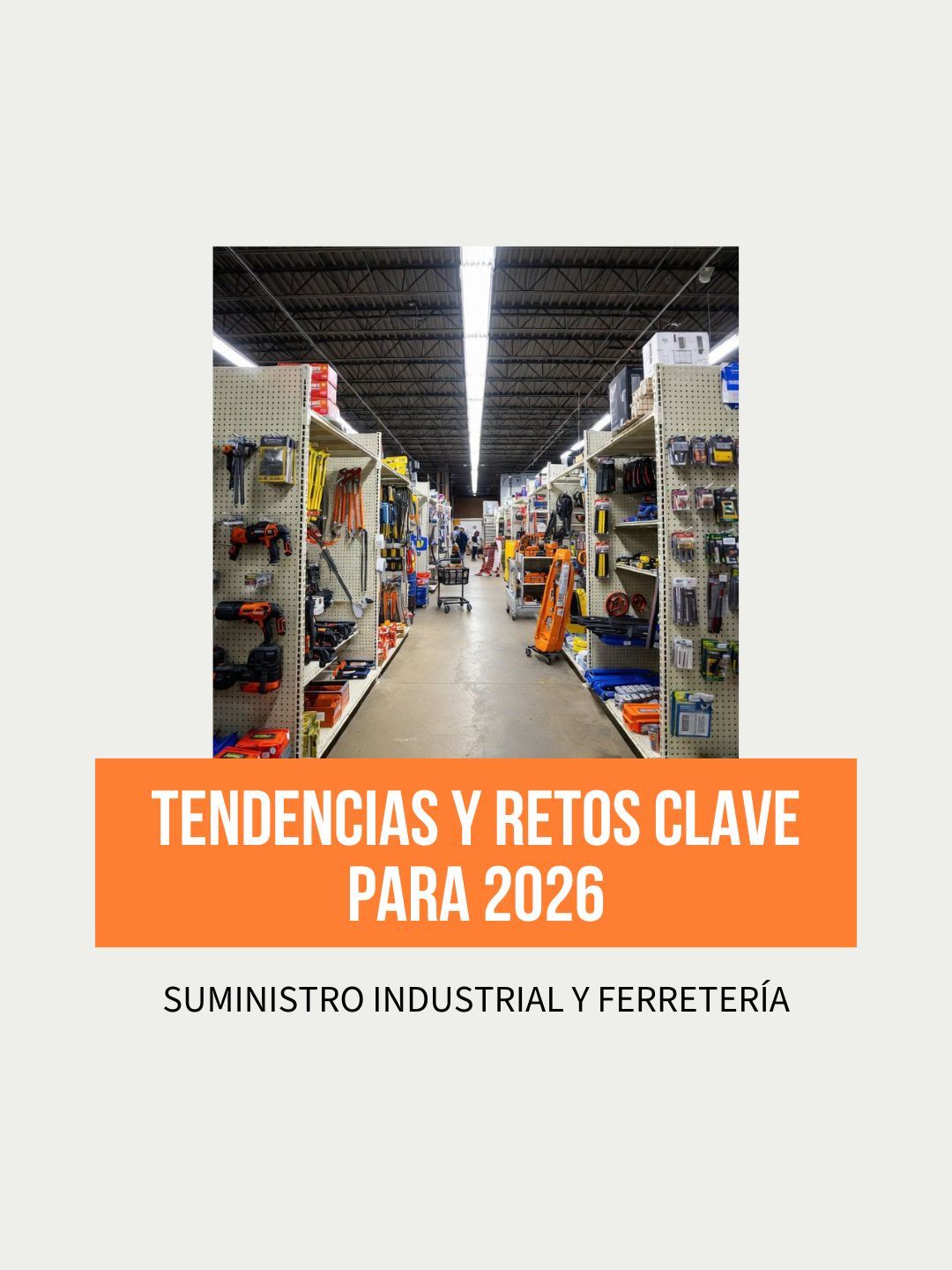 SUMINISTRO INDUSTRIAL Y FERRETERÍA, TENDENCIAS Y RETOS PARA 2026